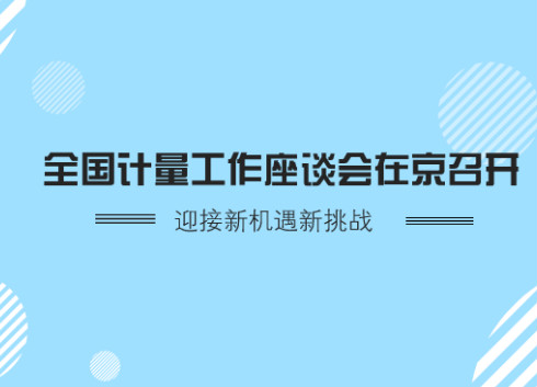全國計量工作座談會在京召開 迎接新機遇新挑戰(zhàn)